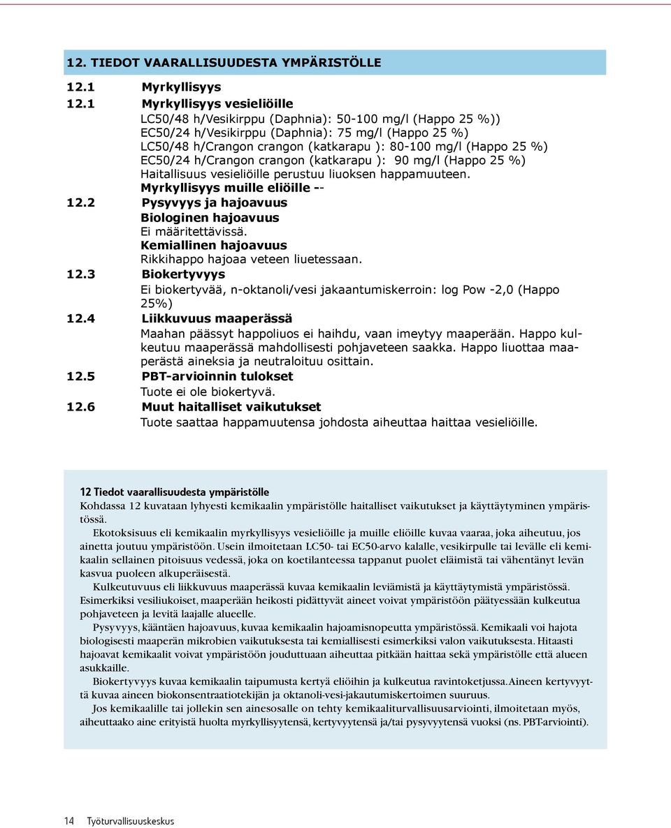 Toistuvasta annoksesta johtuva myrkyllisyys NOEL/hengitystiet/rotta/28d = 1,0 mg/m 3 (25 % Happo) Muut tiedot Pitkäaikainen ihokosketus voi aiheuttaa ihoärsytystä.