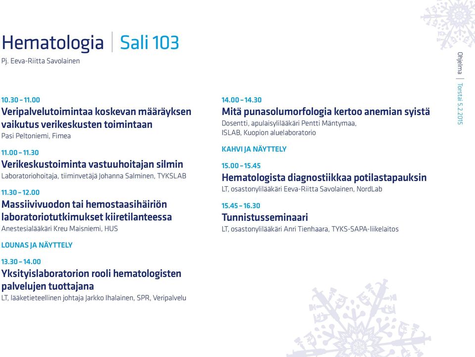 00 Massiivivuodon tai hemostaasihäiriön laboratoriotutkimukset kiiretilanteessa Anestesialääkäri Kreu Maisniemi, HUS Lounas ja näyttely 13.30 14.