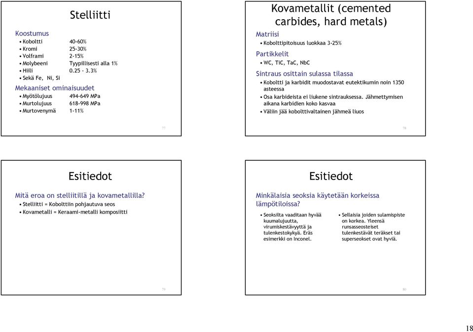 Partikkelit WC, TiC, TaC, NbC Sintraus osittain sulassa tilassa Koboltti ja karbidit muodostavat eutektikumin noin 1350 asteessa Osa karbideista ei liukene sintrauksessa.