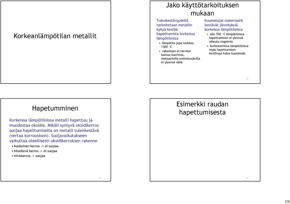 ongelmia korkeammissa lämpötiloissa myös hapettumisen kestävyys tulee huomioida 82 Hapetumminen Korkeissa lämpötiloissa metalli hapettuu ja muodostaa oksidia.