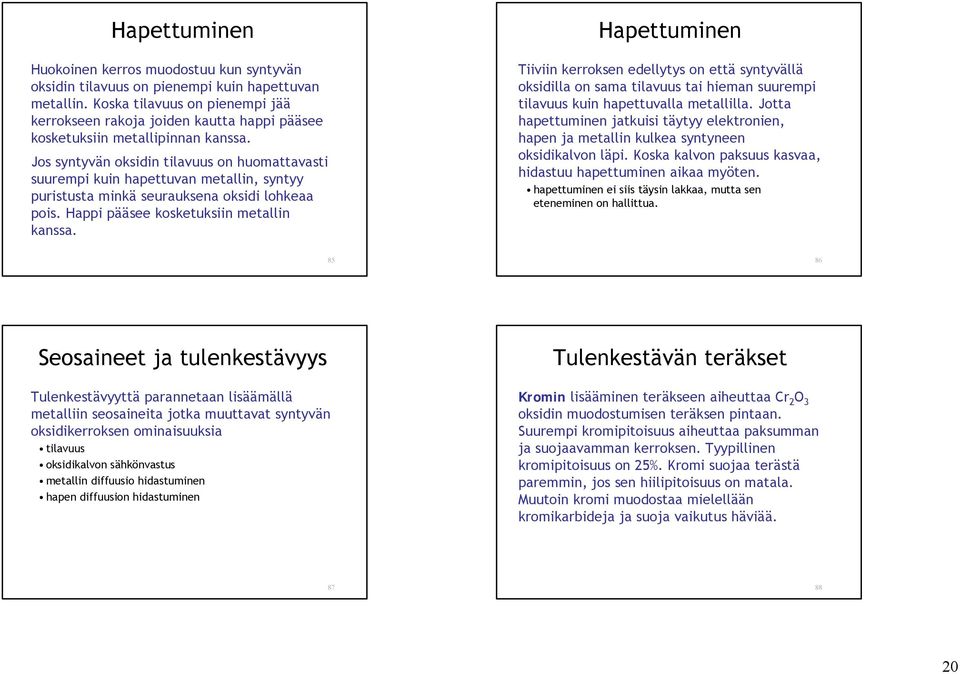 Jos syntyvän oksidin tilavuus on huomattavasti suurempi kuin hapettuvan metallin, syntyy puristusta minkä seurauksena oksidi lohkeaa pois. Happi pääsee kosketuksiin metallin kanssa.