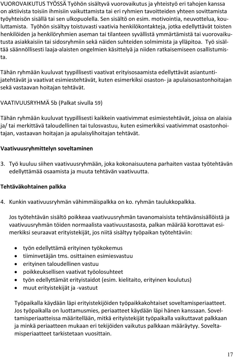 Työhön sisältyy toistuvasti vaativia henkilökontakteja, jotka edellyttävät toisten henkilöiden ja henkilöryhmien aseman tai tilanteen syvällistä ymmärtämistä tai vuorovaikutusta asiakkaisiin tai