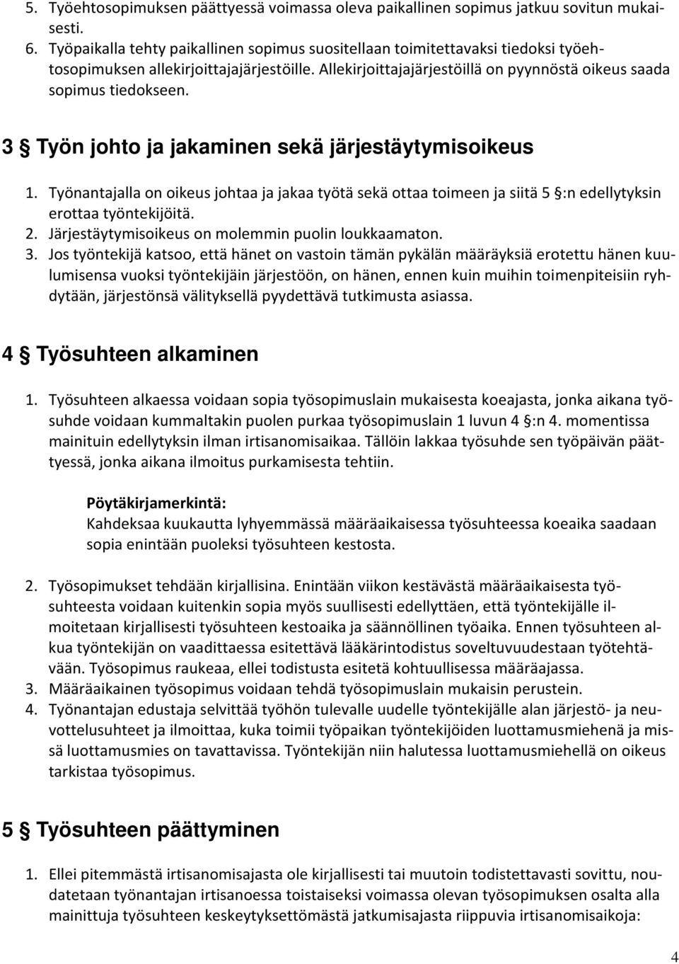 3 Työn johto ja jakaminen sekä järjestäytymisoikeus 1. Työnantajalla on oikeus johtaa ja jakaa työtä sekä ottaa toimeen ja siitä 5 :n edellytyksin erottaa työntekijöitä. 2.