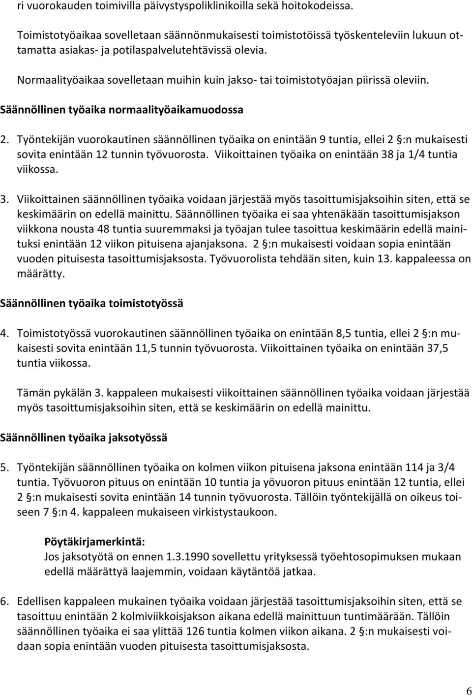 Normaalityöaikaa sovelletaan muihin kuin jakso- tai toimistotyöajan piirissä oleviin. Säännöllinen työaika normaalityöaikamuodossa 2.