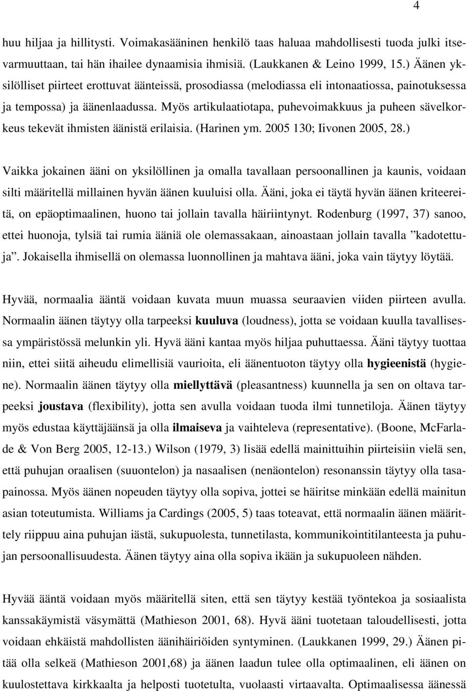 Myös artikulaatiotapa, puhevoimakkuus ja puheen sävelkorkeus tekevät ihmisten äänistä erilaisia. (Harinen ym. 2005 130; Iivonen 2005, 28.