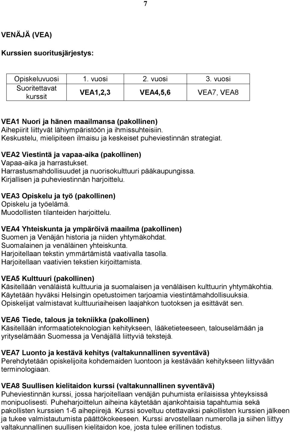 Keskustelu, mielipiteen ilmaisu ja keskeiset puheviestinnän strategiat. VEA2 Viestintä ja vapaa-aika (pakollinen) Vapaa-aika ja harrastukset.