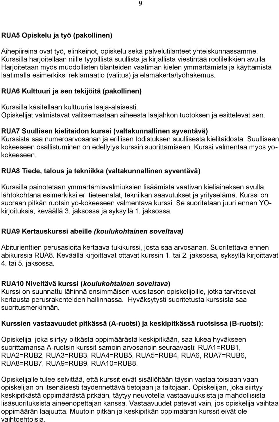 Harjoitetaan myös muodollisten tilanteiden vaatiman kielen ymmärtämistä ja käyttämistä laatimalla esimerkiksi reklamaatio (valitus) ja elämäkerta/työhakemus.