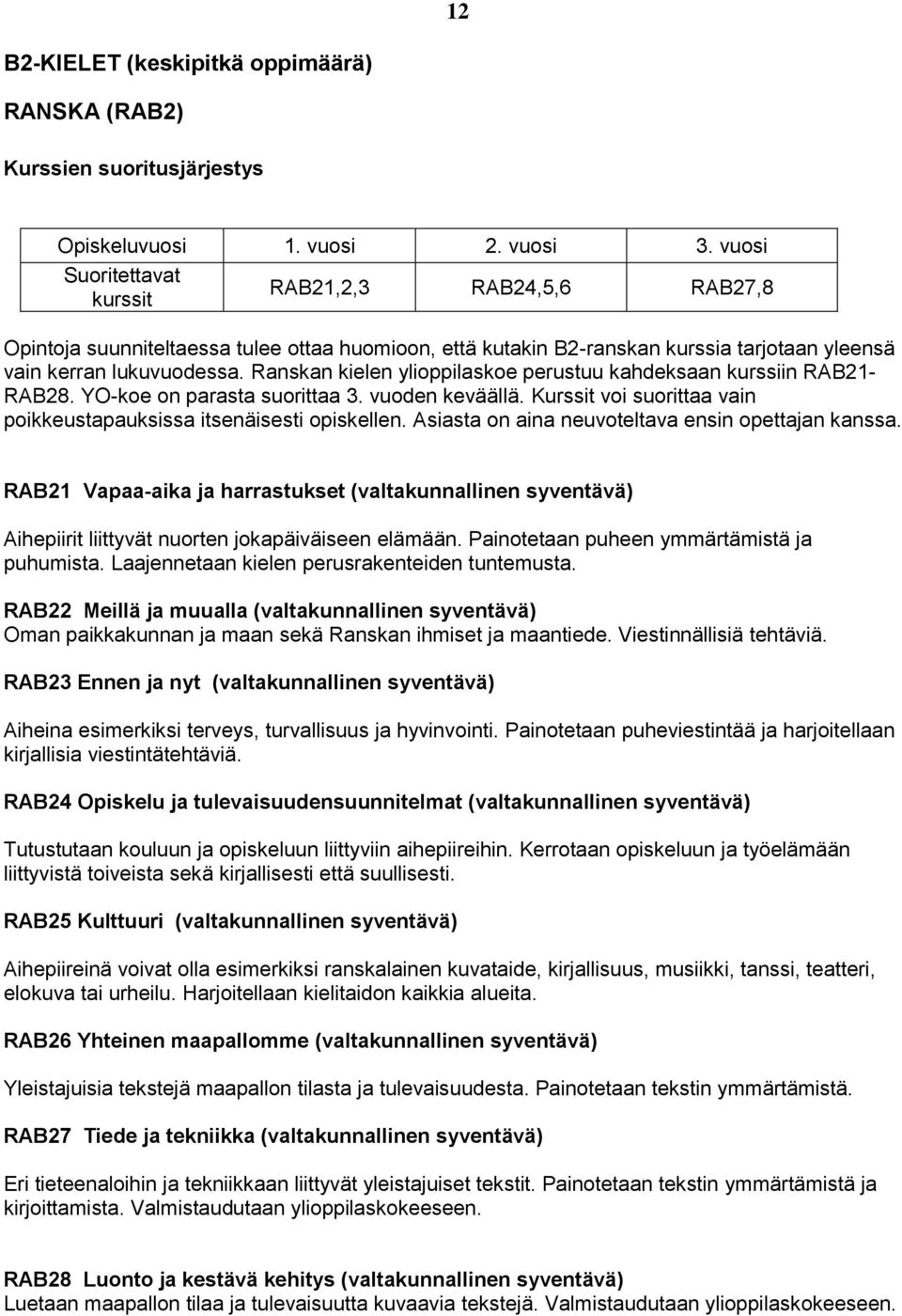 Ranskan kielen ylioppilaskoe perustuu kahdeksaan kurssiin RAB21- RAB28. YO-koe on parasta suorittaa 3. vuoden keväällä. Kurssit voi suorittaa vain poikkeustapauksissa itsenäisesti opiskellen.