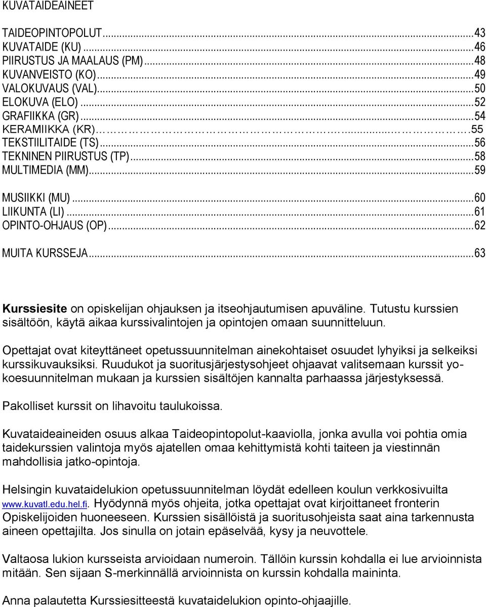 .. 63 Kurssiesite on opiskelijan ohjauksen ja itseohjautumisen apuväline. Tutustu kurssien sisältöön, käytä aikaa kurssivalintojen ja opintojen omaan suunnitteluun.