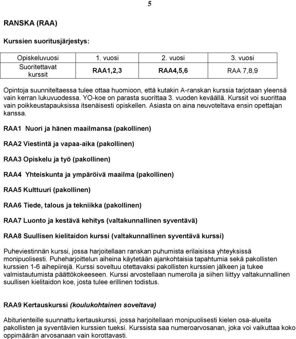 vuoden keväällä. Kurssit voi suorittaa vain poikkeustapauksissa itsenäisesti opiskellen. Asiasta on aina neuvoteltava ensin opettajan kanssa.