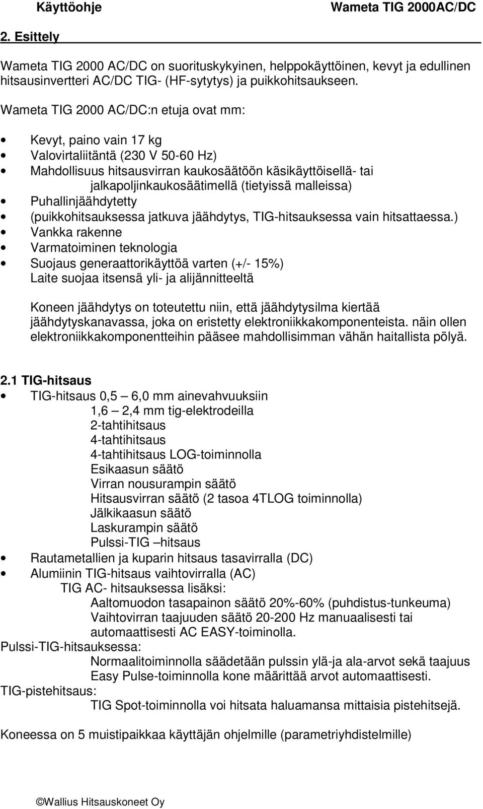 Puhallinjäähdytetty (puikkohitsauksessa jatkuva jäähdytys, TIG-hitsauksessa vain hitsattaessa.