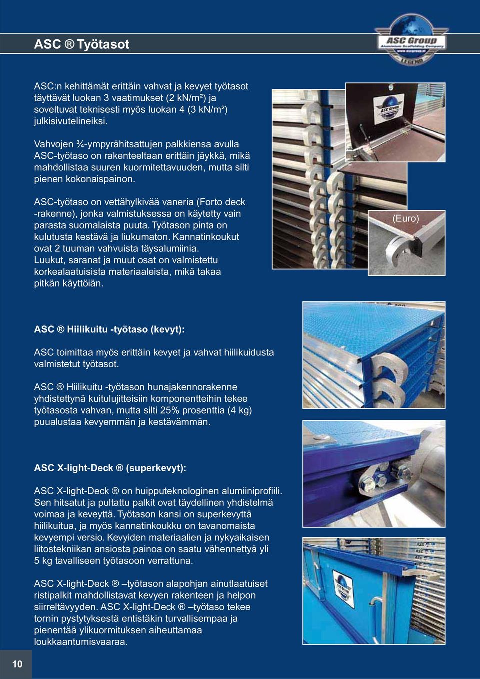 ASC-työtaso on vettähylkivää vaneria (Forto deck -rakenne), jonka valmistuksessa on käytetty vain parasta suomalaista puuta. Työtason pinta on kulutusta kestävä ja liukumaton.