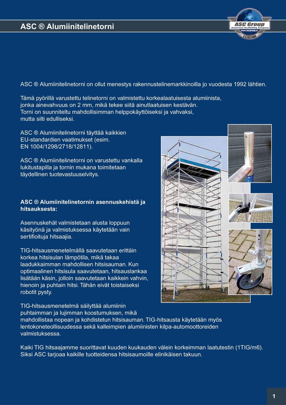 Torni on suunniteltu mahdollisimman helppokäyttöiseksi ja vahvaksi, mutta silti edulliseksi. ASC Alumiinitelinetorni täyttää kaikkien EU-standardien vaatimukset (esim. EN 1004/1298/2718/12811).