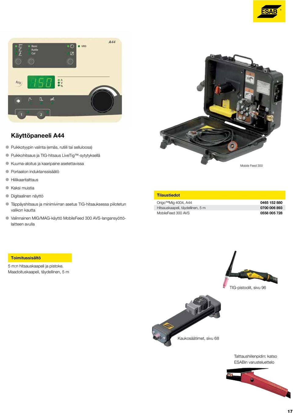 MobileFeed 300 AVS-langansyöttölaitteen avulla Tilaustiedot Mobile Feed 300 Origo Mig 4004, A44 0465 152 880 Hitsauskaapeli, täydellinen, 5 m 0700 006 893 MobileFeed 300 AVS 0558