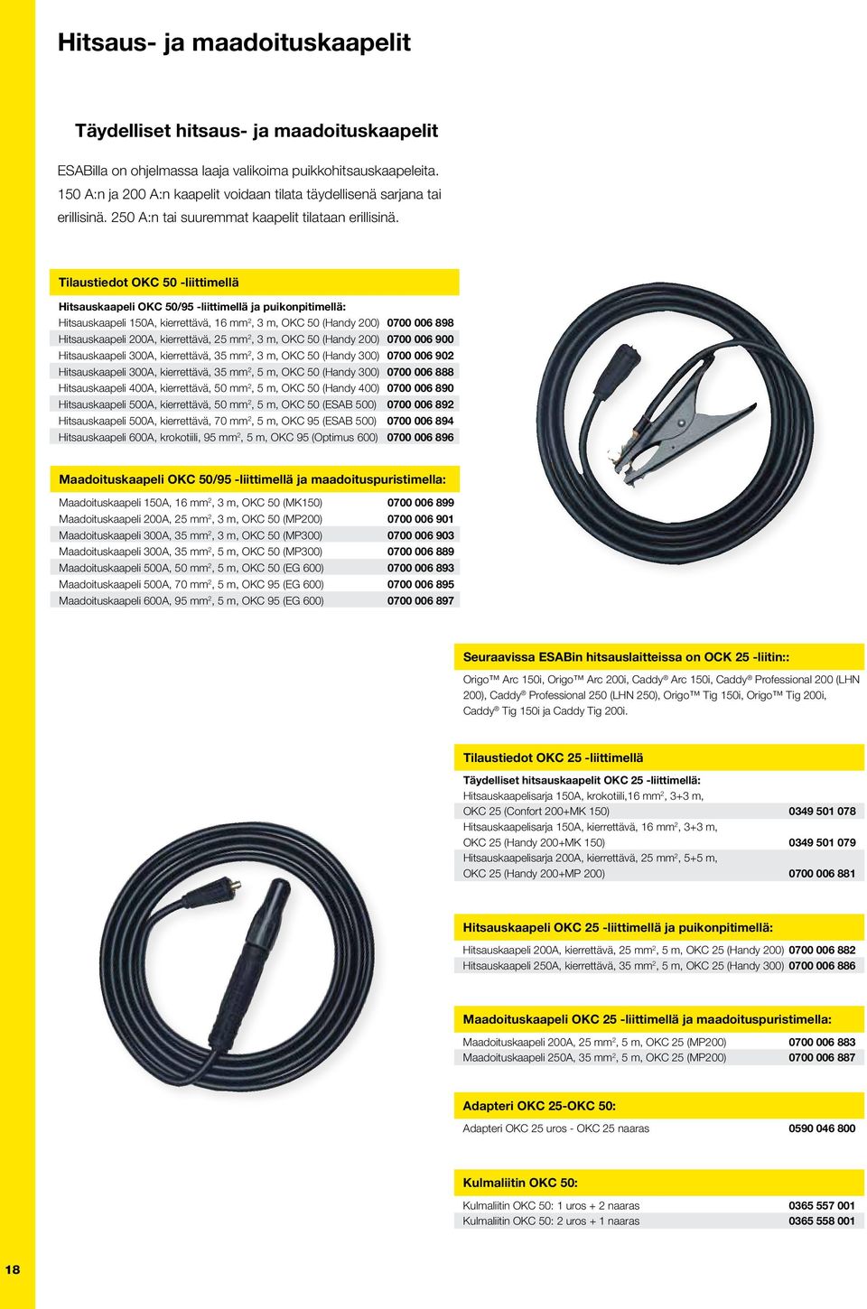 Tilaustiedot OKC 50 -liittimellä Hitsauskaapeli OKC 50/95 -liittimellä ja puikonpitimellä: Hitsauskaapeli 150A, kierrettävä, 16 mm 2, 3 m, OKC 50 (Handy 200) 0700 006 898 Hitsauskaapeli 200A,