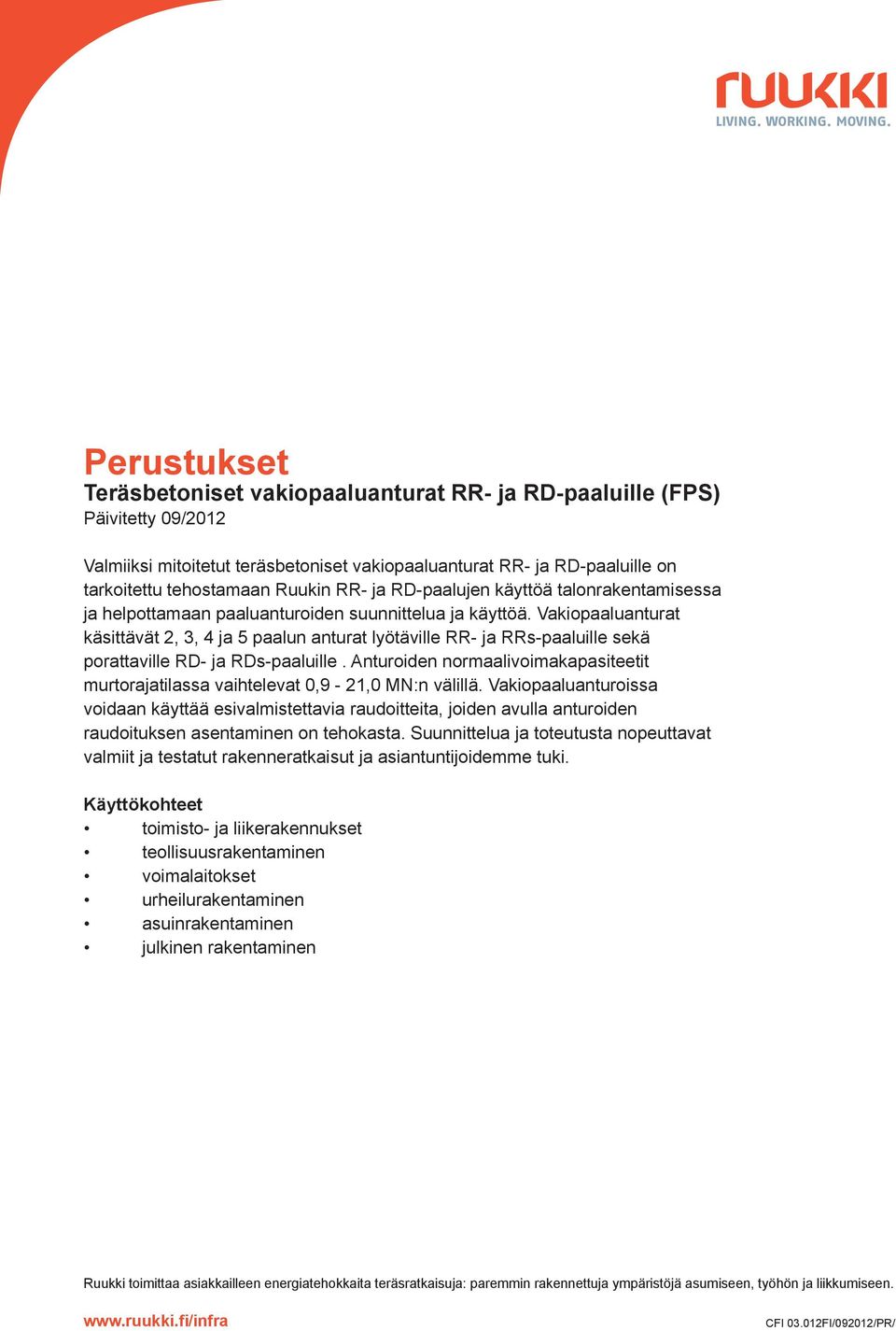 Vakiopaaluanturat käsittävät 2, 3, 4 ja 5 paalun anturat lyötäville RR- ja RRs-paaluille sekä porattaville RD- ja RDs-paaluille.