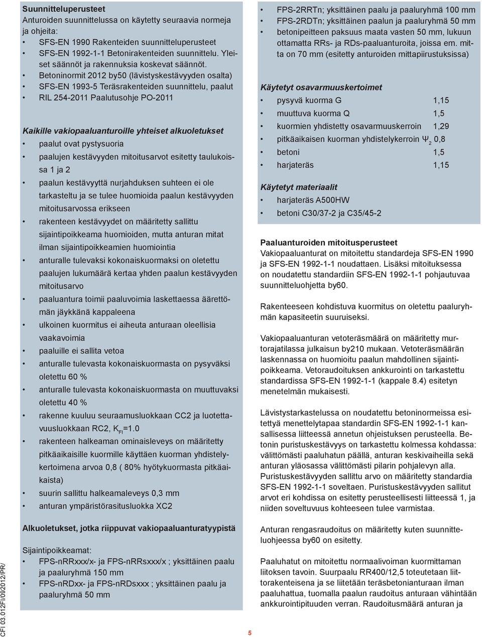 Betoninormit 212 by5 (lävistyskestävyyden osalta) SFS-EN 1993-5 Teräsrakenteiden suunnittelu, paalut RIL 254-211 Paalutusohje PO-211 Kaikille vakiopaaluanturoille yhteiset alkuoletukset paalut ovat