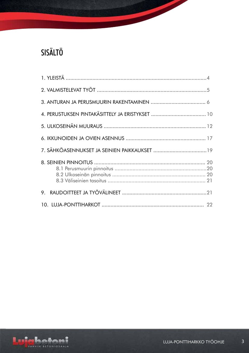 SÄHKÖASENNUKSET JA SEINIEN PAIKKAUKSET... 19 8. SEINIEN PINNOITUS... 20 8.1 Perusmuurin pinnoitus... 20 8.2 Ulkoseinän pinnoitus.
