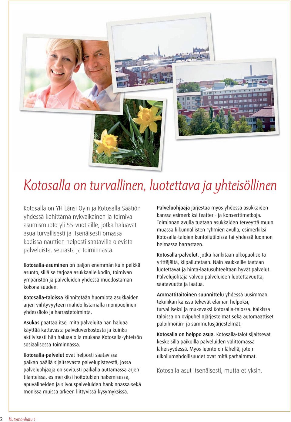 Kotosalla-asuminen on paljon enemmän kuin pelkkä asunto, sillä se tarjoaa asukkaalle kodin, toimivan ympäristön ja palveluiden yhdessä muodostaman kokonaisuuden.
