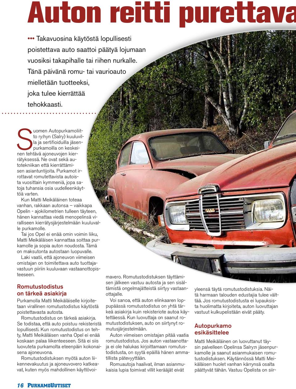 Suomen Autopurkamoliitto ry:hyn (Salry) kuuluvilla ja sertifioiduilla jäsenpurkamoilla on keskeinen tehtävä ajoneuvojen kierrätyksessä. Ne ovat sekä autotekniikan että kierrättämisen asiantuntijoita.