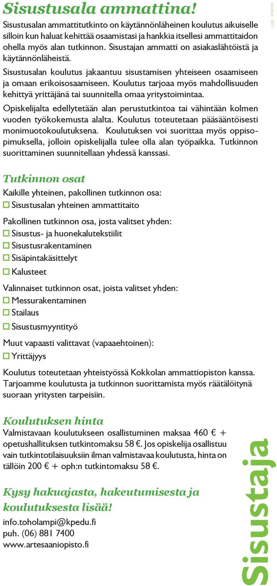 Koulutus tarjoaa myös mahdollisuuden kehittyä yrittäjänä tai suunnitella omaa yritystoimintaa. Opiskelijalta edellytetään alan perustutkintoa tai vähintään kolmen vuoden työkokemusta alalta.