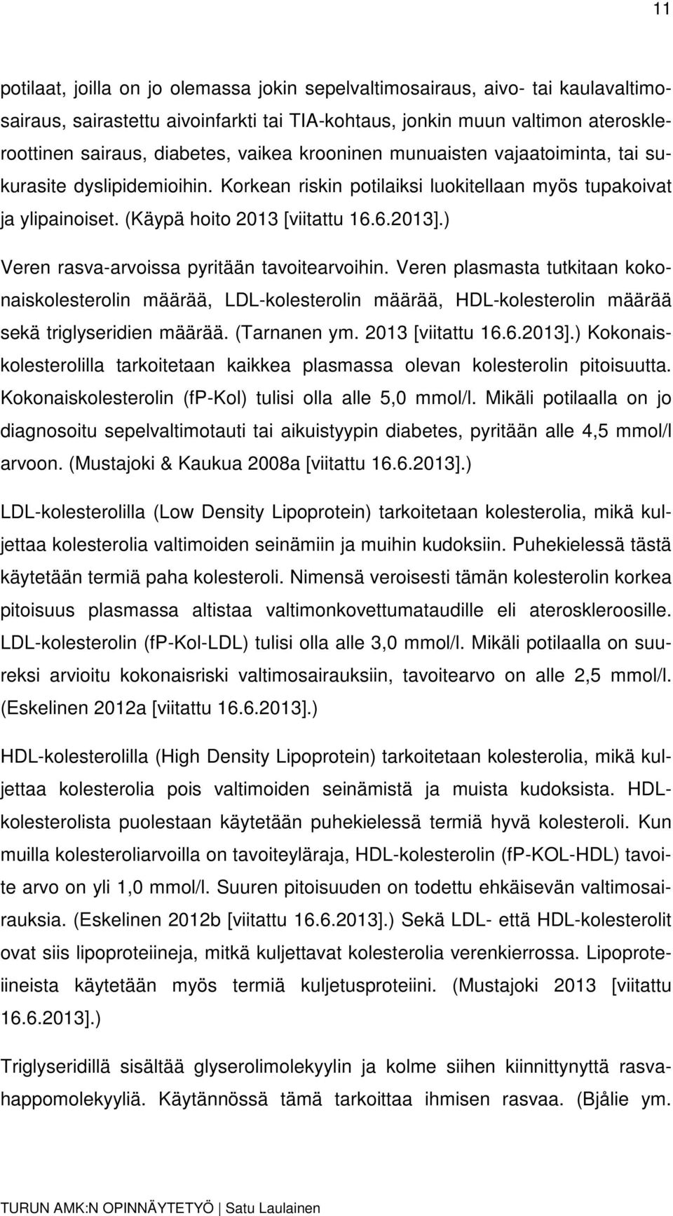 ) Veren rasva-arvoissa pyritään tavoitearvoihin. Veren plasmasta tutkitaan kokonaiskolesterolin määrää, LDL-kolesterolin määrää, HDL-kolesterolin määrää sekä triglyseridien määrää. (Tarnanen ym.