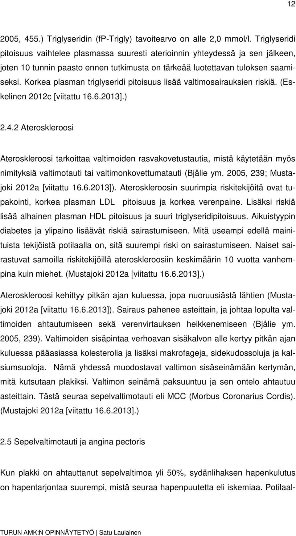 Korkea plasman triglyseridi pitoisuus lisää valtimosairauksien riskiä. (Eskelinen 2012c [viitattu 16.6.2013].) 2.4.