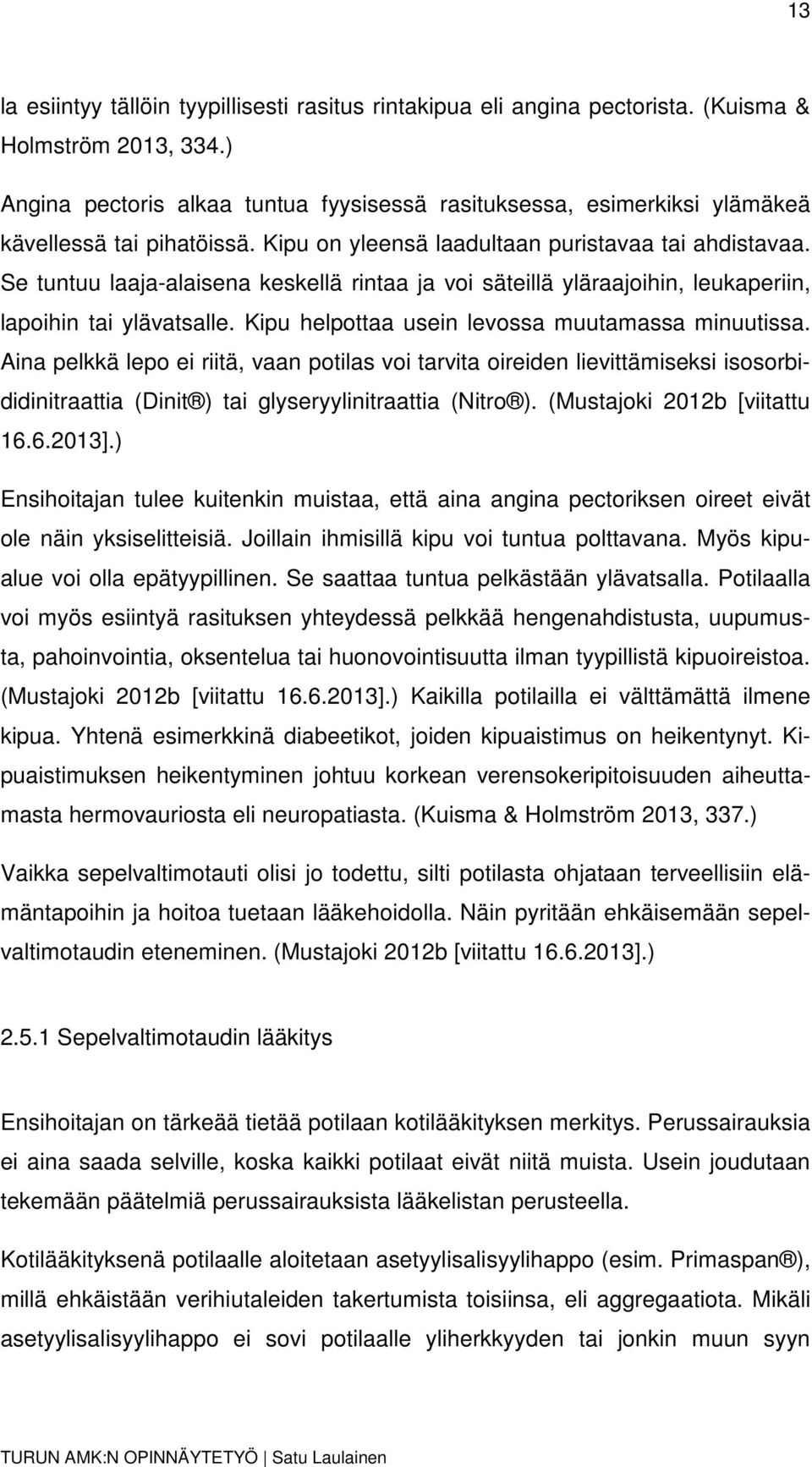 Se tuntuu laaja-alaisena keskellä rintaa ja voi säteillä yläraajoihin, leukaperiin, lapoihin tai ylävatsalle. Kipu helpottaa usein levossa muutamassa minuutissa.