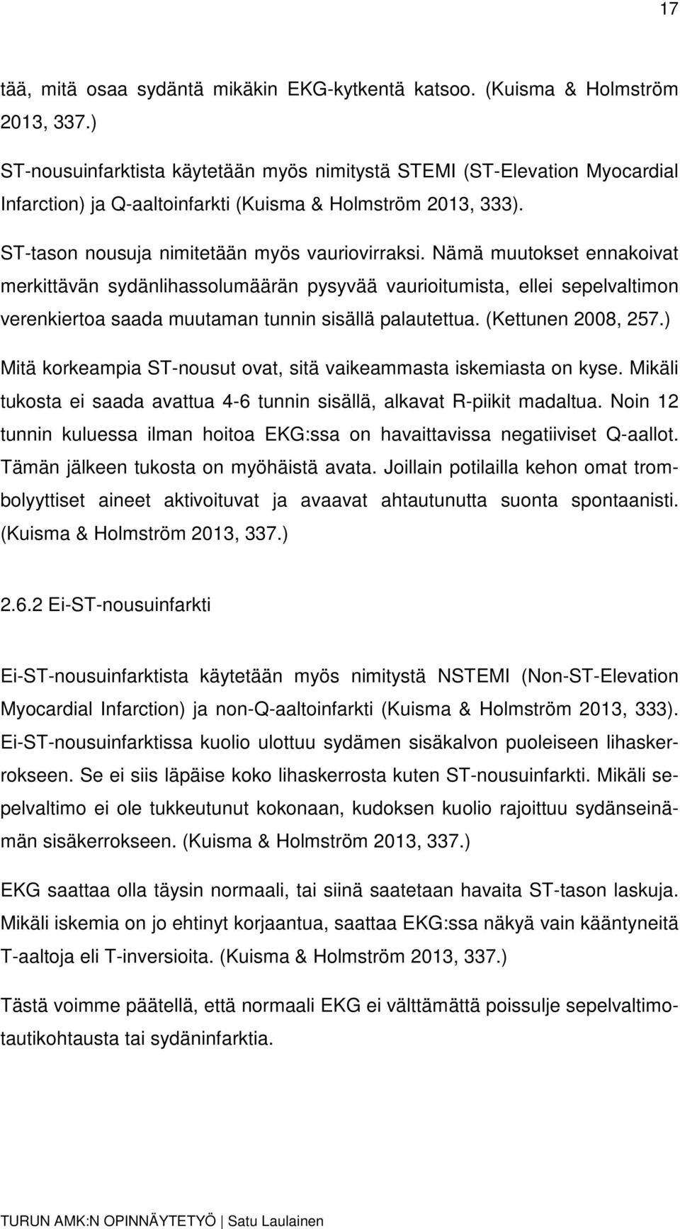 Nämä muutokset ennakoivat merkittävän sydänlihassolumäärän pysyvää vaurioitumista, ellei sepelvaltimon verenkiertoa saada muutaman tunnin sisällä palautettua. (Kettunen 2008, 257.