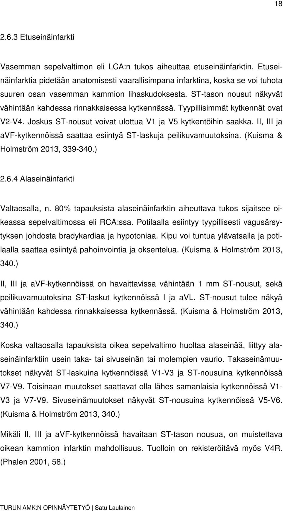 ST-tason nousut näkyvät vähintään kahdessa rinnakkaisessa kytkennässä. Tyypillisimmät kytkennät ovat V2-V4. Joskus ST-nousut voivat ulottua V1 ja V5 kytkentöihin saakka.