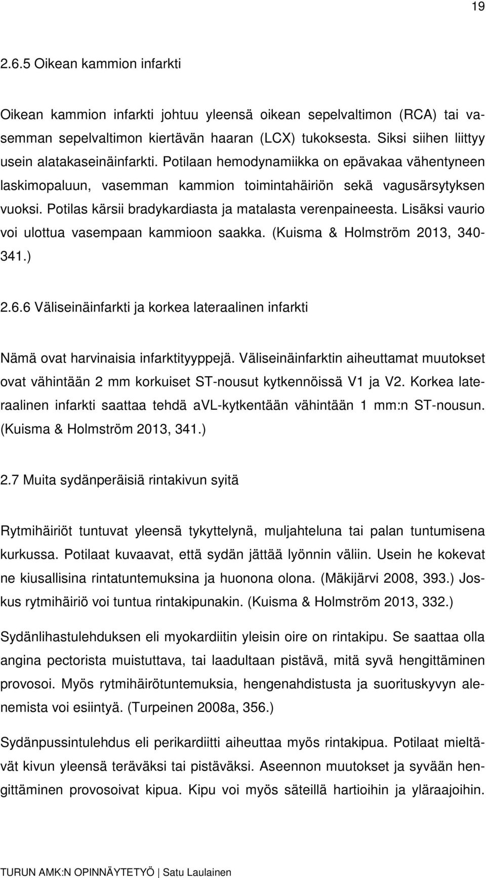 Potilas kärsii bradykardiasta ja matalasta verenpaineesta. Lisäksi vaurio voi ulottua vasempaan kammioon saakka. (Kuisma & Holmström 2013, 340-341.) 2.6.