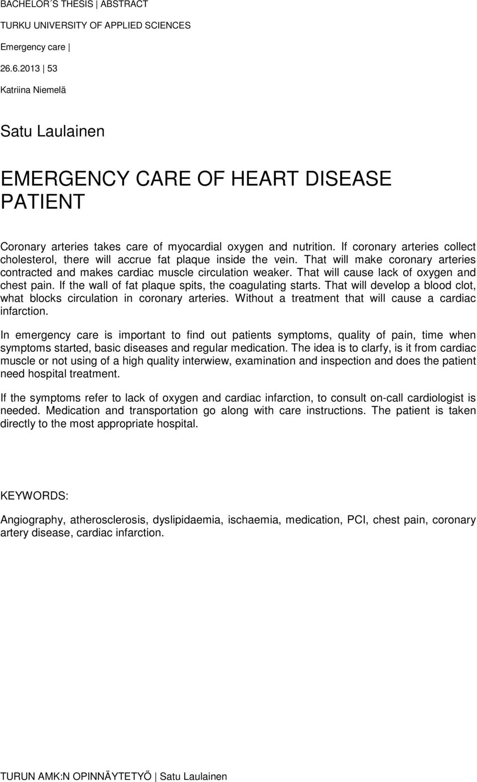 If coronary arteries collect cholesterol, there will accrue fat plaque inside the vein. That will make coronary arteries contracted and makes cardiac muscle circulation weaker.