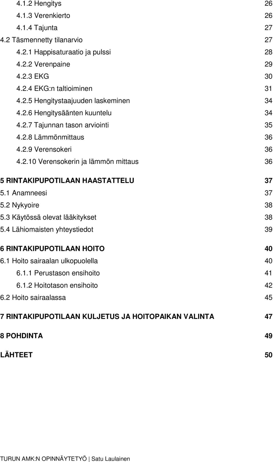 1 Anamneesi 37 5.2 Nykyoire 38 5.3 Käytössä olevat lääkitykset 38 5.4 Lähiomaisten yhteystiedot 39 6 RINTAKIPUPOTILAAN HOITO 40 6.1 Hoito sairaalan ulkopuolella 40 6.1.1 Perustason ensihoito 41 6.