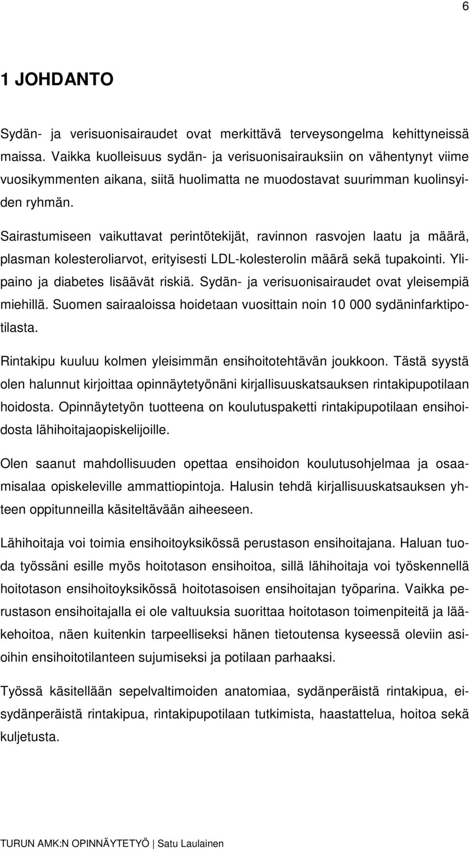 Sairastumiseen vaikuttavat perintötekijät, ravinnon rasvojen laatu ja määrä, plasman kolesteroliarvot, erityisesti LDL-kolesterolin määrä sekä tupakointi. Ylipaino ja diabetes lisäävät riskiä.