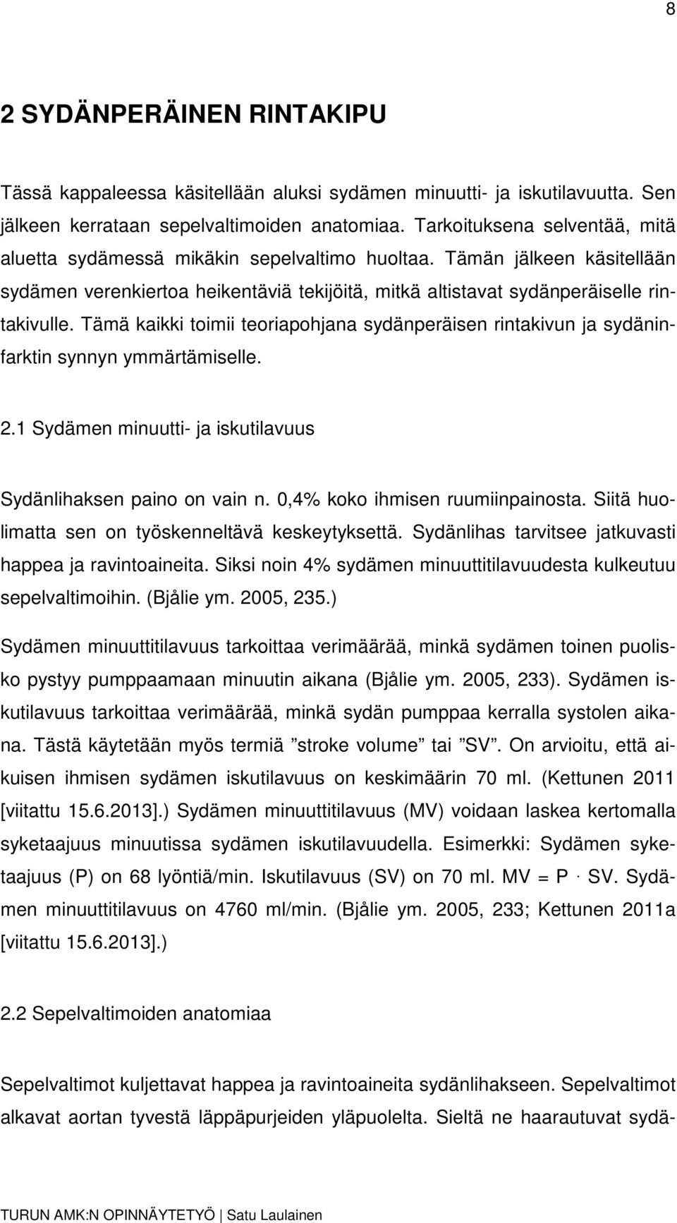 Tämä kaikki toimii teoriapohjana sydänperäisen rintakivun ja sydäninfarktin synnyn ymmärtämiselle. 2.1 Sydämen minuutti- ja iskutilavuus Sydänlihaksen paino on vain n.