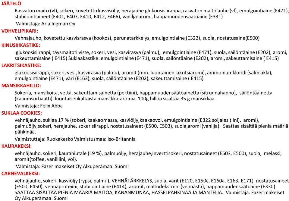 lukoosisiirappi, täysmaitotiiviste, sokeri, vesi, kasvirasva (palmu), emulointiaine(e471), suola, säilöntäaine (E202), aromi, sakeuttamisaine ( E415) Suklaakastike: emulointiaine(e471), suola,