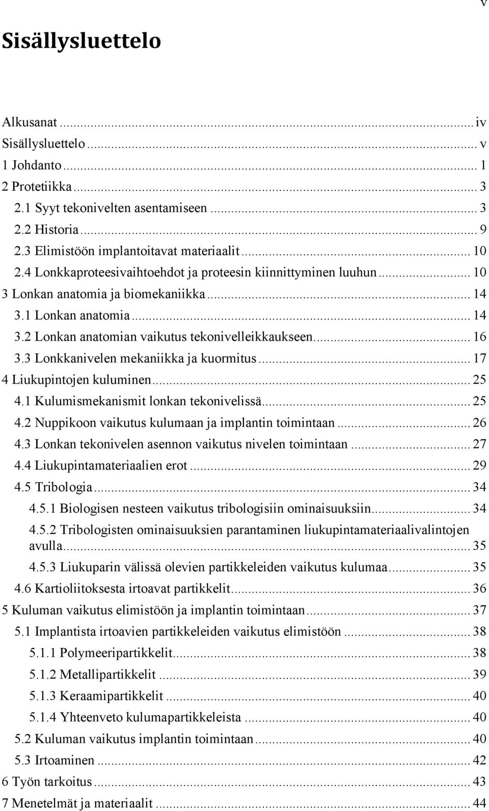 3 Lonkkanivelen mekaniikka ja kuormitus... 17 4 Liukupintojen kuluminen... 25 4.1 Kulumismekanismit lonkan tekonivelissä... 25 4.2 Nuppikoon vaikutus kulumaan ja implantin toimintaan... 26 4.