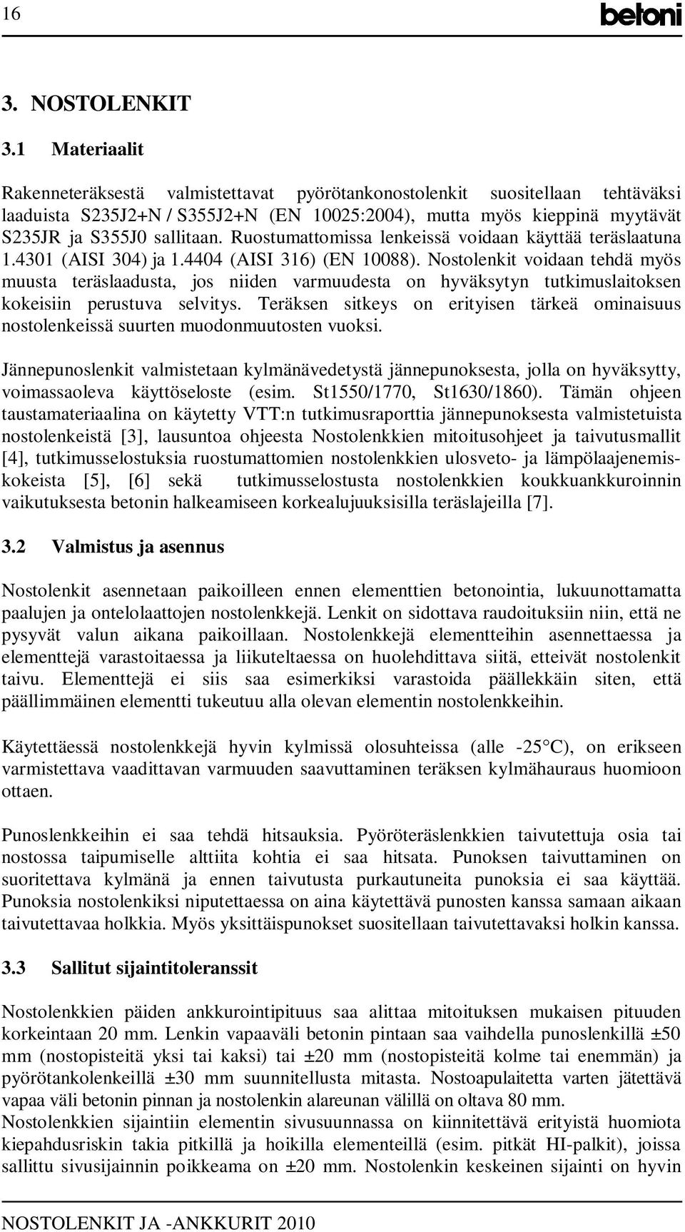 Ruostumattomissa lenkeissä voidaan käyttää teräslaatuna 1.4301 (AISI 304) ja 1.4404 (AISI 316) (EN 10088).