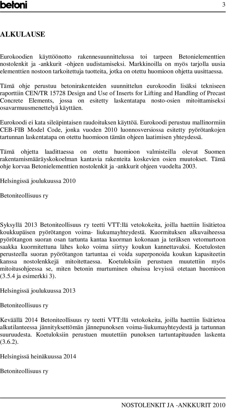 Tämä ohje perustuu betonirakenteiden suunnittelun eurokoodin lisäksi tekniseen raporttiin CEN/TR 15728 Design and Use of Inserts for Lifting and Handling of Precast Concrete Elements, jossa on