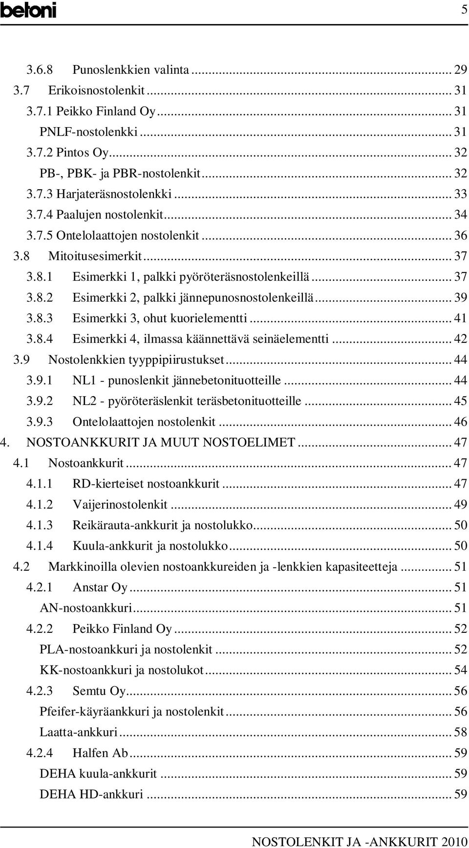 .. 39 3.8.3 Esimerkki 3, ohut kuorielementti... 41 3.8.4 Esimerkki 4, ilmassa käännettävä seinäelementti... 42 3.9 Nostolenkkien tyyppipiirustukset... 44 3.9.1 NL1 - punoslenkit jännebetonituotteille.