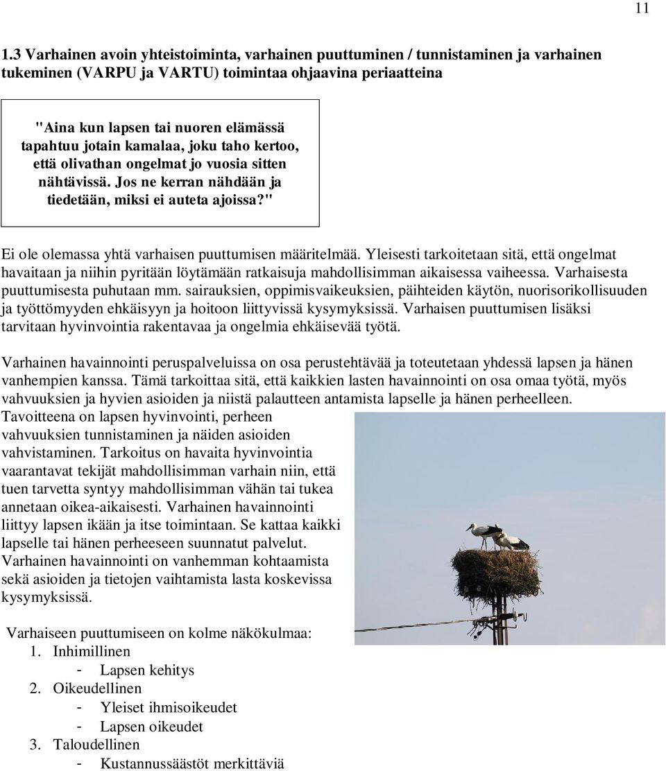 " Ei ole olemassa yhtä varhaisen puuttumisen määritelmää. Yleisesti tarkoitetaan sitä, että ongelmat havaitaan ja niihin pyritään löytämään ratkaisuja mahdollisimman aikaisessa vaiheessa.