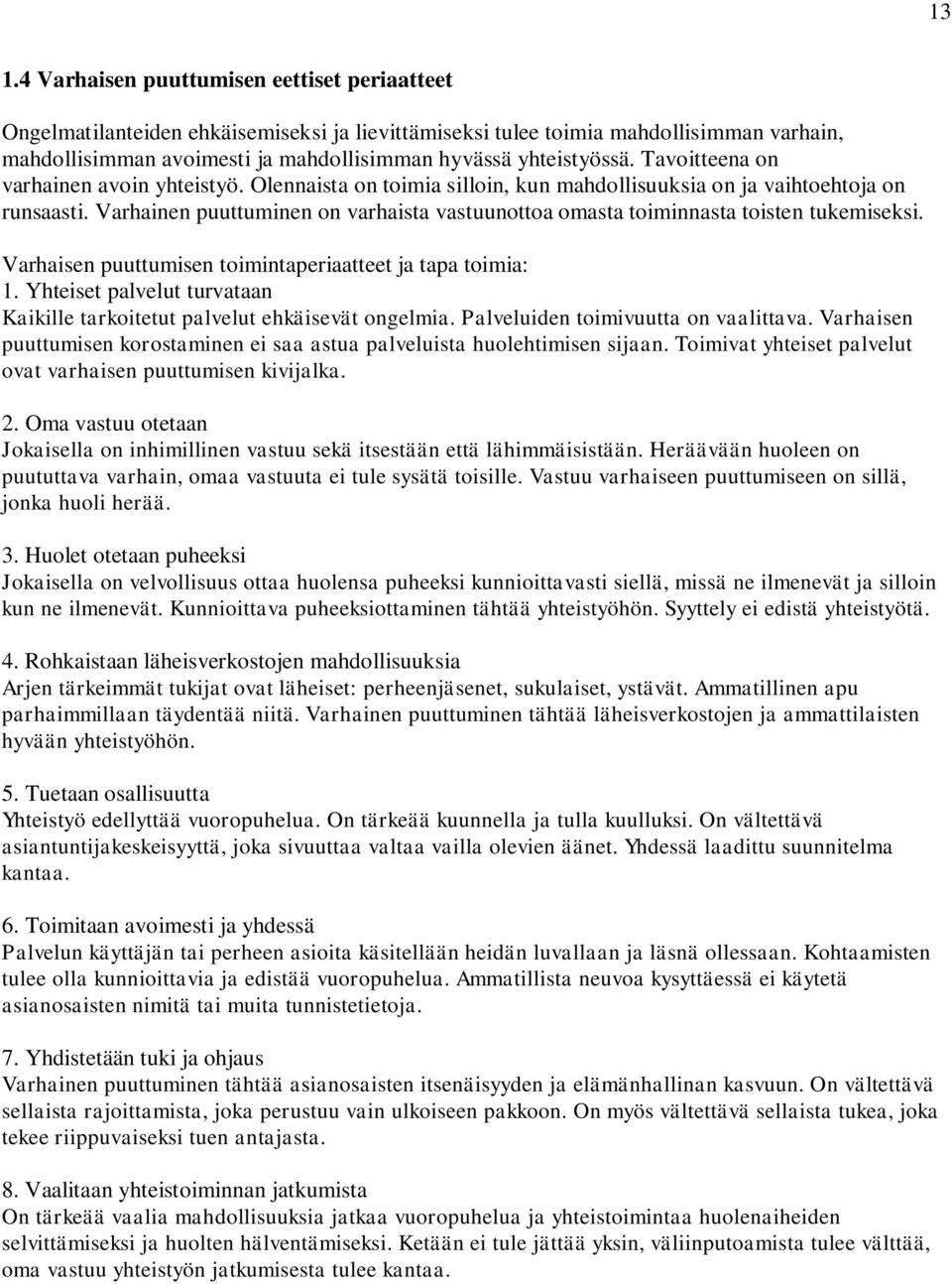 Varhainen puuttuminen on varhaista vastuunottoa omasta toiminnasta toisten tukemiseksi. Varhaisen puuttumisen toimintaperiaatteet ja tapa toimia: 1.