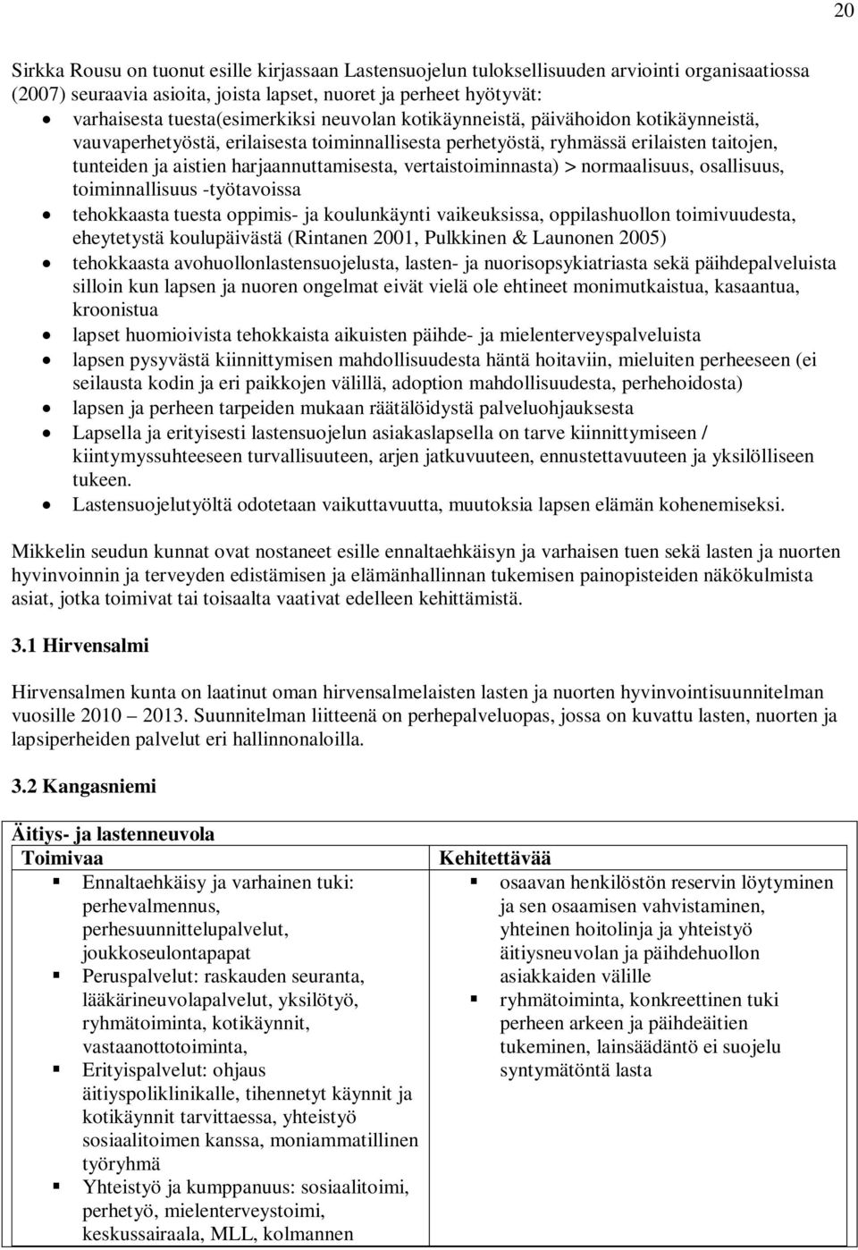 harjaannuttamisesta, vertaistoiminnasta) > normaalisuus, osallisuus, toiminnallisuus -työtavoissa tehokkaasta tuesta oppimis- ja koulunkäynti vaikeuksissa, oppilashuollon toimivuudesta, eheytetystä