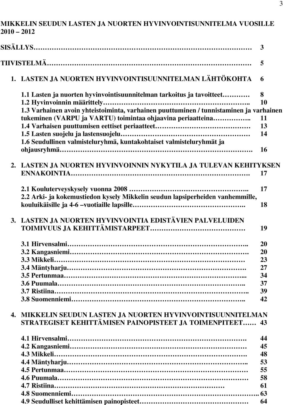 3 Varhainen avoin yhteistoiminta, varhainen puuttuminen / tunnistaminen ja varhainen tukeminen (VARPU ja VARTU) toimintaa ohjaavina periaatteina.. 11 1.