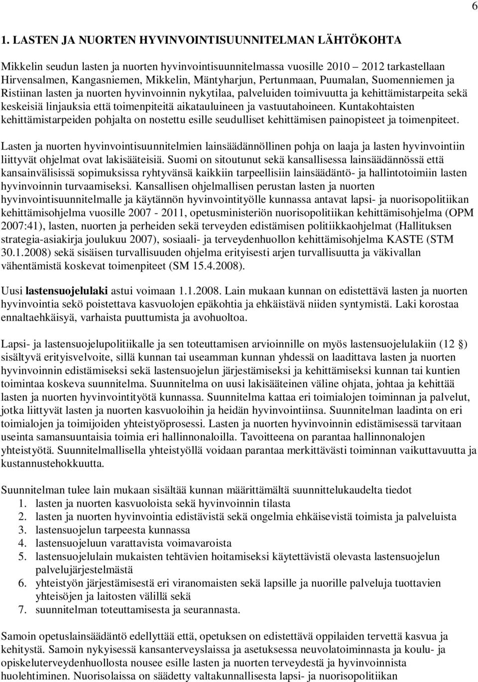 aikatauluineen ja vastuutahoineen. Kuntakohtaisten kehittämistarpeiden pohjalta on nostettu esille seudulliset kehittämisen painopisteet ja toimenpiteet.