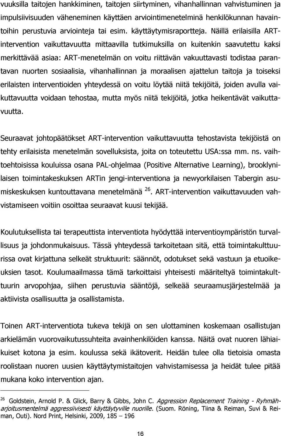 Näillä erilaisilla ARTintervention vaikuttavuutta mittaavilla tutkimuksilla on kuitenkin saavutettu kaksi merkittävää asiaa: ART-menetelmän on voitu riittävän vakuuttavasti todistaa parantavan