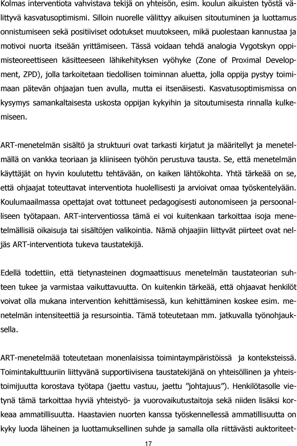 Tässä voidaan tehdä analogia Vygotskyn oppimisteoreettiseen käsitteeseen lähikehityksen vyöhyke (Zone of Proximal Development, ZPD), jolla tarkoitetaan tiedollisen toiminnan aluetta, jolla oppija