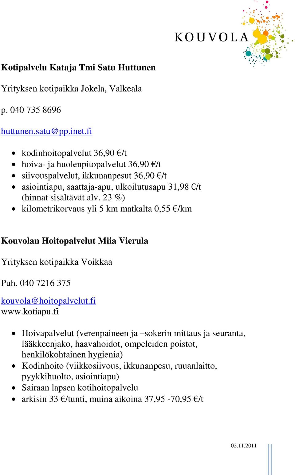 23 %) kilometrikorvaus yli 5 km matkalta 0,55 /km Kouvolan Hoitopalvelut Miia Vierula Yrityksen kotipaikka Voikkaa Puh. 040 7216 375 kouvola@hoitopalvelut.fi www.kotiapu.