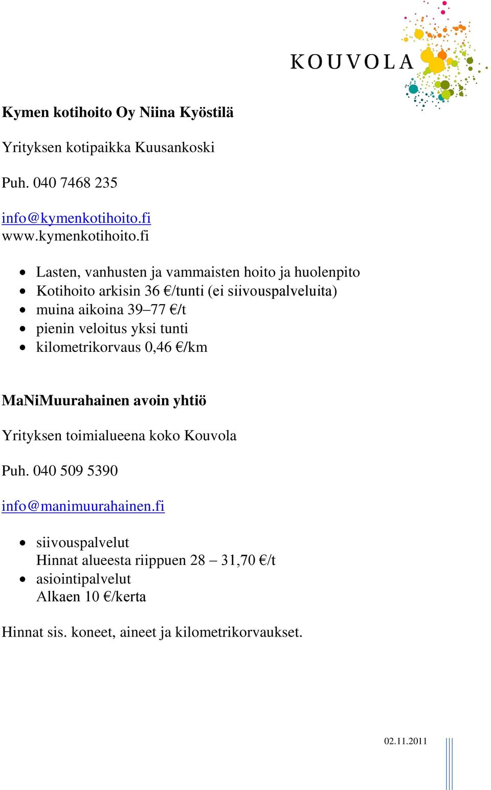 fi Lasten, vanhusten ja vammaisten hoito ja huolenpito Kotihoito arkisin 36 /tunti (ei siivouspalveluita) muina aikoina 39 77 /t pienin