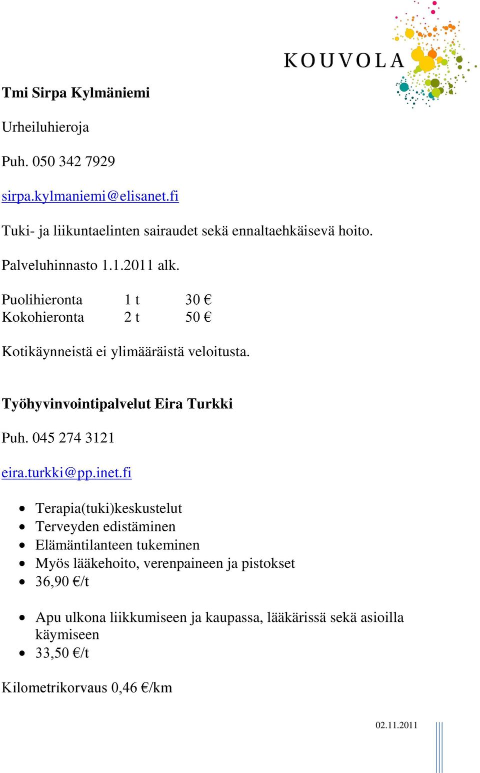 Puolihieronta 1 t 30 Kokohieronta 2 t 50 Kotikäynneistä ei ylimääräistä veloitusta. Työhyvinvointipalvelut Eira Turkki Puh. 045 274 3121 eira.